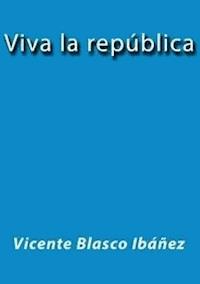 Viva la república - Vicente Blasco Ibanez - E-Book
