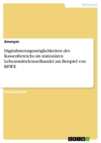 Digitalisierungsmöglichkeiten des Kassenbereichs im stationären Lebensmitteleinzelhandel am Beispiel von REWE -  - E-Book