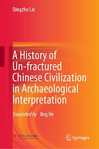 A History of Un-fractured Chinese Civilization in Archaeological Interpretation - Qingzhu Liu - E-Book