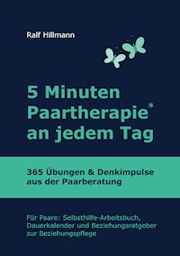 5 Minuten Paartherapie an jedem Tag - 365 Übungen und Denkimpulse aus der Paarberatung - Ralf Hillmann - E-Book