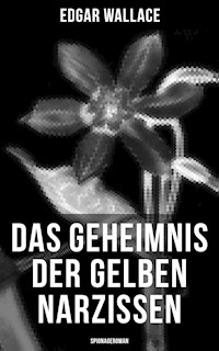 Das Geheimnis der gelben Narzissen (Spionageroman) - Edgar Wallace - E-Book