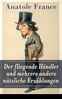 Der fliegende Händler und mehrere andere nützliche Erzählungen - Anatole France - E-Book