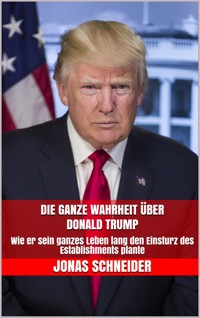 Die ganze Wahrheit über Donald Trump - Jonas Schneider - E-Book