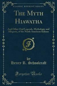 The Myth Hiawatha - Henry R. Schoolcraft - E-Book