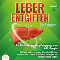 Leber entgiften für Anfänger: Das hochwirksame Entgiftungsprogramm inkl. Rezepte: Fettleber entgegenwirken, Gesundheit fördern, Immunsystem stärken, Krankheiten vorbeugen und Fettverbrennung fördern - PureCure - Hörbuch