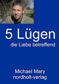 Fünf Lügen die Liebe betreffend - Michael Mary - E-Book