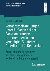 Verfahrenseinstellungen unter Auflagen bei der Sanktionierung von Unternehmen in den Vereinigten Staaten von Amerika und in Deutschland - Raphaela Queck - E-Book