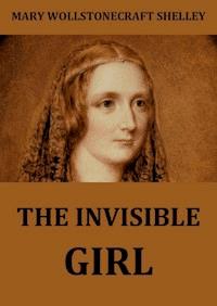 The Invisible Girl - Mary Wollstonecraft Shelley - E-Book