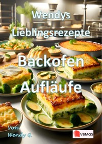 Wendys Lieblingsrezepte - Backofen Aufläufe - Wendy G. - E-Book