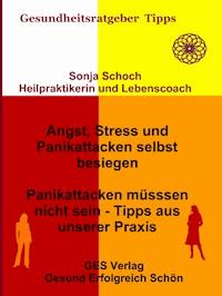 Angst, Stress und Panikattacken selbst besiegen - Tipps aus unserer Praxis - Sonja Schoch - E-Book