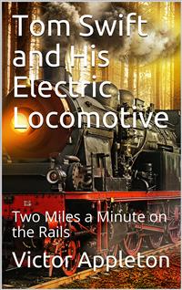 Tom Swift and His Electric Locomotive; Or, Two Miles a Minute on the Rails - Victor Appleton - E-Book