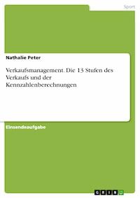 Verkaufsmanagement. Die 13 Stufen des Verkaufs und der Kennzahlenberechnungen - Nathalie Peter - E-Book