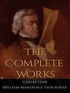 William Makepeace Thackeray: The Complete Works - William Makepeace Thackeray - E-Book