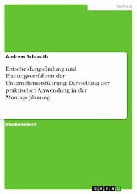 Entscheidungsfindung und Planungsverfahren der Unternehmensführung: Darstellung der praktischen Anwendung in der Montageplanung - Andreas Schrauth - E-Book