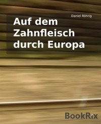 Auf dem Zahnfleisch durch Europa - Daniel Röhrig - E-Book
