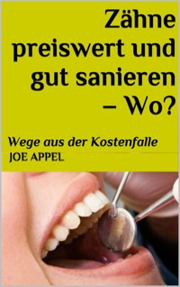 Zähne preiswert und gut sanieren! - Wo? - Joe Appel - E-Book