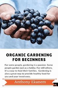 Organic Gardening For Beginners - Anthony Ekanem - E-Book