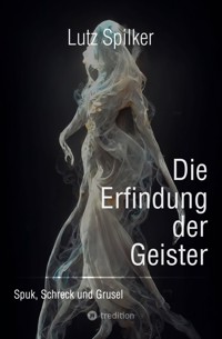 Die Erfindung der Geister - Lutz Spilker - E-Book