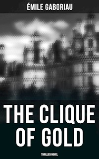 THE CLIQUE OF GOLD (Thriller Novel) - Emile Gaboriau - E-Book