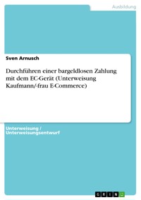 Durchführen einer bargeldlosen Zahlung mit dem EC-Gerät (Unterweisung Kaufmann/-frau E-Commerce) - Sven Arnusch - E-Book
