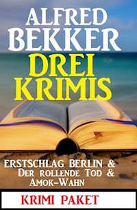 Drei Krimis: Erstschlag Berlin & Der Rollende Tod & Amok-Wahn - Alfred Bekker - E-Book