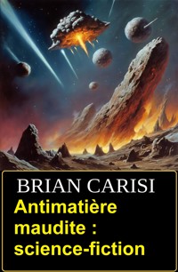 Antimatière maudite : science-fiction - Brian Carisi - E-Book