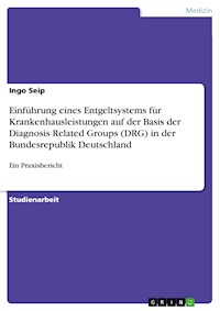 Einführung eines Entgeltsystems für Krankenhausleistungen auf der Basis der Diagnosis Related Groups (DRG) in der Bundesrepublik Deutschland - Ingo Seip - E-Book