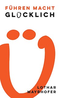 Führen macht glücklich - Lothar Mayrhofer - E-Book