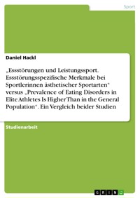 „Essstörungen und Leistungssport. Essstörungsspezifische Merkmale bei Sportlerinnen ästhetischer Sportarten“ versus „Prevalence of Eating Disorders in Elite Athletes Is Higher Than in the General Population“. Ein Vergleich beider Studien - Daniel Hackl - E-Book