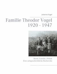 Familie Theodor Vogel 1920 - 1947 - Johanna Vogel - E-Book