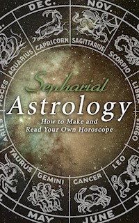 Astrology: How to Make and Read Your Own Horoscope - Sepharial - E-Book