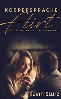 KÖRPERSPRACHE FLIRT - Kevin Sturz - E-Book