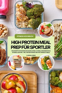 High Protein Meal Prep für Sportler: 1000 Rezepte für maximalen Muskelaufbau, schnelle Regeneration & optimale Leistung – inkl. Protein-Shakes und Post-Workout-Meals (Fitness Kochbuch) - Clarissa Lorenz - E-Book