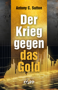 Der Krieg gegen das Gold - Antony C. Sutton - E-Book