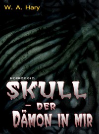 HORROR 012: SKULL – Der Dämon in mir - W. A.  Hary - E-Book