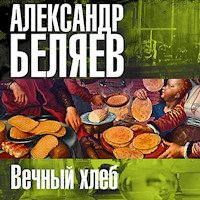 Вечный хлеб - Александр Беляев - Hörbuch