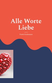 Alle Worte Liebe - Frank Kralemann - E-Book