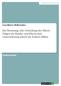 Die Trennung oder Scheidung der Eltern. Folgen für Kinder und Eltern und Unterstützung durch die Frühen Hilfen - Lisa-Marie Mühlender - E-Book