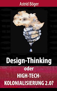 Design-Thinking oder High-Tech-Kolonialisierung 2.0? - Astrid Böger - E-Book