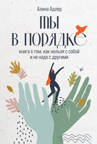 Ты в порядке: Книга о том, как нельзя с собой и не надо с другими - Алина Адлер - E-Book