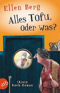 Alles Tofu, oder was? - Ellen Berg - E-Book