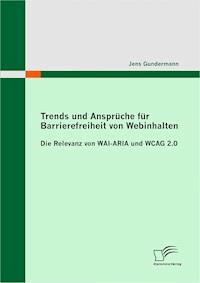 Trends und Ansprüche für Barrierefreiheit von Webinhalten: Die Relevanz von WAI-ARIA und WCAG 2.0 - Jens Gundermann - E-Book