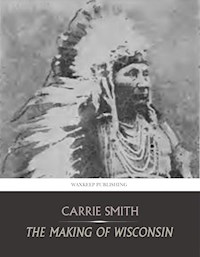 The Making of Wisconsin - Carrie Smith - E-Book