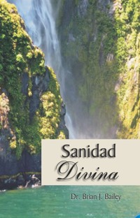 Sanidad Divina - Dr. Brian J. Bailey - E-Book