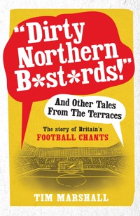 Dirty Northern B*st*rds And Other Tales From The Terraces - Tim Marshall - E-Book