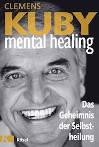 Mental Healing - Das Geheimnis der Selbstheilung - Clemens Kuby - E-Book