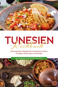 Tunesien Kochbuch: Die leckersten Rezepte der tunesischen Küche für jeden Geschmack und Anlass - inkl. Fingerfood, Desserts, Getränken & Dips - Mara Hammami - E-Book