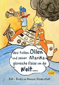 Des tollen Ollen und seiner Marika glorreiche Reise um die Welt - earl of Winden eaw - E-Book
