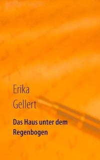 Das Haus unter dem Regenbogen - Erika Gellert - E-Book