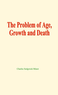 The problem of age, growth and death - Charles Sedgwick Minot - E-Book